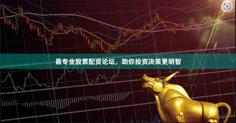 最专业股票配资论坛，助你投资决策更明智