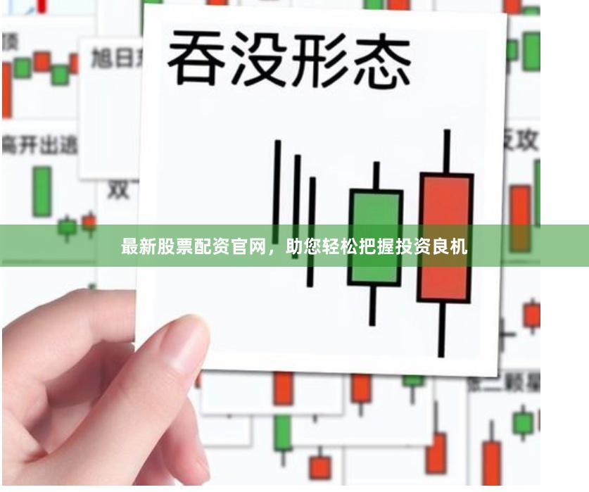 最新股票配资官网，助您轻松把握投资良机